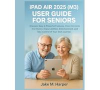 iPAD AIR 2025 (M3) USER GUIDE FOR SENIORS: Discover Easy & Powerful Features, Share Moments that Matter, Enjoy Limitless Entertainment, and Take Control of Your Tech Journey
