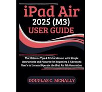 iPad Air 2025 (M3) User Guide: The Ultimate Tips & Tricks Manual with Simple Instructions and Pictures for Beginners & Advanced User’s to Use and Operate the iPad Air 7th Generation