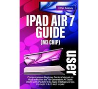 IPAD AIR 7 USER GUIDE (M3 CHIP): Comprehensive Beginner Seniors Manual on How to Master the 7th Generation AI Tablet (2025) with iPadOS 18 & Apple Intelligence tips. For both 11 & 13 inch model