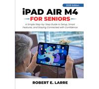 iPAD AIR M4 FOR SENIORS: A Simple Step-by-Step Guide to Setup, Smart Features, and Staying Connected with Confidence