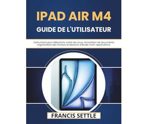 iPad Air M4 GUIDE DE L'UTILISATEUR: Instructions pour débutants notes de cours, annotation de documents, organisation des travaux et sessions d'étude multi-applications