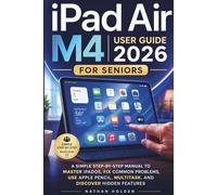 iPad Air M4 User Guide 2026 for Seniors: A Simple Step-by-Step Manual to Master iPadOS, Fix Common Problems, Use Apple Pencil, Multitask, and Discover Hidden Features