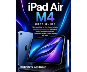 iPad Air M4 User Guide: A Complete Step-by-Step Manual to Master iPadOS, Apple Intelligence, Multitasking, Apple Pencil, Magic Keyboard, Productivity, Security, Hidden Features, and More
