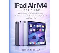 iPad Air M4 User Guide: A Simple Step-by-Step Guide to Setup, iPadOS Essentials, Productivity Apps, Apple Pencil, and Expert Tips