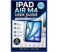 iPad Air M4 User Guide for Beginners and Seniors: A Practical Step-by-Step Instructions for Setting Up Your Device, Exploring Features, Using Essential Apps, and Navigating Everyday Tasks