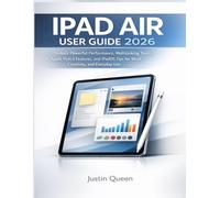 IPAD AIR USER GUIDE 2026: Unlock Powerful Performance, Multitasking Tools, Apple Pencil Features, and iPadOS Tips for Work, Creativity, and Everyday Use