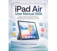 iPad Air User Manual 2026: Step-by-Step Help for Getting Started, Managing Content, Using Built-In Features, Protecting Data, and Solving Common Issues