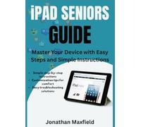 iPAD SENIORS GUIDE: Master Your Device with Easy Steps and Simple Instructions