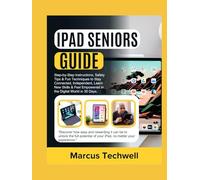 IPAD SENIORS GUIDE: The Ultimate Beginner’s Step-by-Step Instructions, Safety Tips & Fun Techniques to Stay Connected, Independent, Learn New Skills & Feel Empowered in the Digital World in 30 Days