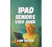 iPad Seniors User Guide: Simple Tips and Tricks for Staying Connected, Organized, and Entertained