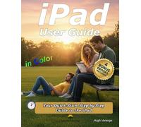 iPad User Guide in Color: Your Quick-Start Step-by-Step Guide: A Clear, Practical Guide for New and Everyday Users