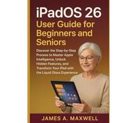 iPadOS 26 User Guide for Beginners and Seniors: Discover the Step-by-Step Process to Master Apple Intelligence, Unlock Hidden Features, and Transform Your iPad with the Liquid Glass Experience