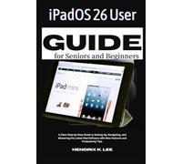 iPadOS 26 User Guide for Seniors and Beginners: A Clear Step-by-Step Guide to Setting Up, Navigating, and Mastering the Latest iPad Software with New Features and Productivity Tips.