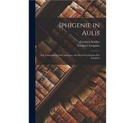 Iphigenie in Aulis Ein Trauerspiel in Fnf Aufzgen. Aus Dem Griechischen Des Euripides - Friedrich Schiller - Creative Media Partners LLC - Livre en Anglai Friedrich SchillerFriedrich Schiller (Auteur)