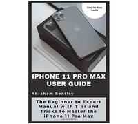 Iphone 11 Pro Max User Guide: The Beginner To Expert Manual With Tips And Tricks To Master The Iphone 11 Pro Max