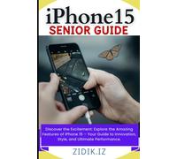 Iphone 15 Seniors Guide: Unlock The Full Potential Of Your New Device With A Comprehensive, User-Friendly Manual. Explore All Features Through Illustrated Step-By-Step Instructions &: New Features.