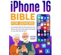 iPhone 16 Bible for Seniors: The Ultimate Step-by-Step Guide with Tips, Tricks, and Apple Intelligence for iPhone 16, Plus, Pro, and Pro Max
