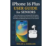 iPhone 16 Plus User Guide for Seniors: Easy Instructions to Activate iOS 18, Explore Features, Handle Calls, Text Contacts, Browse the Web, and Maintain Security on Your Device
