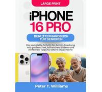 IPHONE 16 PRO BENUTZERHANDBUCH FÜR SENIOREN: Die komplette Schritt-für-SchrittAnleitung mit großem Text, hilfreichen Bildern und einfachen Tipps für ältere Erwachsene
