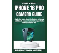IPHONE 16 PRO CAMERA GUIDE: Step-by-step camera mastery for beginners and seniors and secrets to perfect photography with the ultimate smartphone lens.