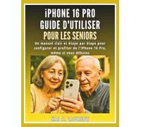 iPhone 16 Pro Guide d'Utiliser pour les seniors: Un manuel clair et étape par étape pour configurer et profiter de l’iPhone 16 Pro, même si vous débutez