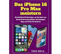IPHONE 16 PRO MAX: EIN LEITFADEN FÜR EINSTEIGER, UM DAS BESTE AUS IHREM GERÄT HERAUSZUHOLEN, MIT WICHTIGEN TIPPS UND TRICKS FÜR SENIOREN