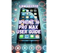 iPhone 16 Pro Max User Guide: A Step-by-Step Guide to Mastering Your iPhone 16 Pro Max