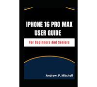 Iphone 16 Pro Max User Guide For Beginners And Seniors