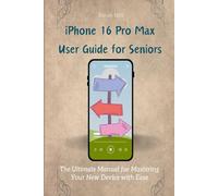 iPhone 16 Pro Max User Guide for Seniors: The Ultimate Manual for Mastering Your New Device with Ease