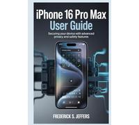 IPHONE 16 PRO MAX USER GUIDE: Securing Your Device with Advanced Privacy and Safety Features