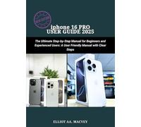 iphone 16 PRO USER GUIDE 2025: The Ultimate Step-by-Step Manual for Beginners and Experienced Users:A User Friendly Manual with clear Steps