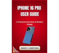 IPHONE 16 PRO USER GUIDE: A Practical Overview of Modern Design