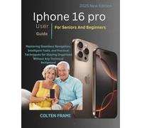 iPhone 16 Pro User Guide for Seniors and Beginners: Mastering Seamless Navigation, Intelligent Tools, and Practical Techniques for Staying Organized Without Any Technical Background