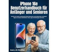 iPhone 16e Benutzerhandbuch für Anfänger und Senioren: Schritt-für-Schritt-Anleitung für ältere Menschen und Erstbenutzer, mit klaren Tipps zu ... Fotos, Apps, Einstellungen und mehr.