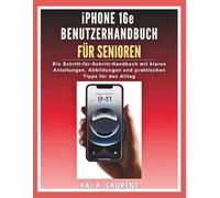 iPhone 16e Benutzerhandbuch für Senioren: Ein Schritt-für-Schritt-Handbuch mit klaren Anleitungen, Abbildungen und praktischen Tipps für den Alltag