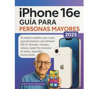 iPhone 16e Guía para Personas Mayores 2025: El manual completo, paso a paso para principiantes, para dominar iOS 18