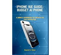 IPHONE 16E GUIDE: BUDGET AI PHONE: A SIMPLE HANDBOOK TO UNLOCK ITS FULL POTENTIAL