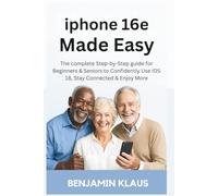 iPhone 16e Made Easy: The complete Step-by-Step guide for Beginners & Seniors to Confidently Use iOS 18, Stay Connected & Enjoy More