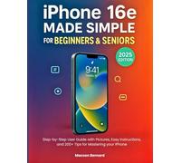 iPhone 16e Made Simple for Beginners & Seniors: Step-by-Step User Guide with Pictures, Easy Instructions, and 200+ Tips for Mastering your iPhone