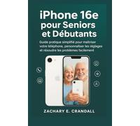 iPhone 16e pour Seniors et Débutants: Guide pratique simplifié pour maîtriser votre téléphone, personnaliser les réglages et résoudre les problèmes facilement.