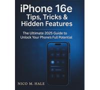IPHONE 16E TIPS, TRICKS AND HIDDEN FEATURES: The Ultimate 2025 Guide to Unlock Your Phone’s Full Potential