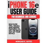 iphone 16e User Guide for Beginners and Seniors: Discover Tips, Tricks, and Hidden Features to Get the Most Out of Your Device