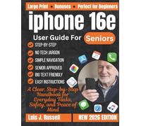 IPHONE 16E USER GUIDE FOR SENIORS: A Clear, Step-by-Step Handbook for Everyday Tasks, Safety, and Peace of Mind