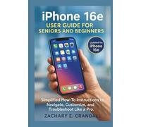 iPhone 16e User Guide for Seniors and Beginners: Simplified How-To Instructions to Navigate, Customize, and Troubleshoot Like a Pro.