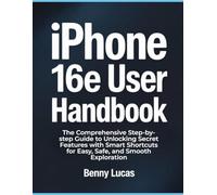 iPhone 16e User Handbook: The Comprehensive Step-by-step Guide to Unlocking Secret Features with Smart Shortcuts for Easy, Safe, and Smooth Exploration