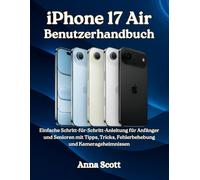 iPhone 17 Air Benutzerhandbuch: Einfache Schritt-für-Schritt-Anleitung für Anfänger und Senioren mit Tipps, Tricks, Fehlerbehebung und Kamerageheimnissen