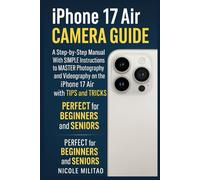 Iphone 17 Air Camera Guide: A Step-by-Step Manual With SIMPLE Instructions to MASTER the Photography and Videography on the iPhone 17 Air with TIPS and TRICKS. PERFECT for BEGINNERS and SENIORS