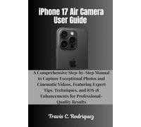 iPhone 17 Air Camera User Guide: A Comprehensive Step-by-Step Manual to Capture Exceptional Photos and Cinematic Videos, Featuring Expert Tips, ... Enhancements for Professional-Quality Results