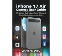 iPhone 17 Air Camera User Guide: The Ultimate Guide to Easy Photos, Videos, and Creative Tips for Beginners and Seniors