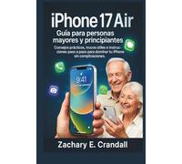 iPhone 17 Air Guía para personas mayores y principiantes: Consejos prácticos, trucos útiles e instrucciones paso a paso para dominar tu iPhone sin complicaciones.